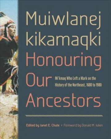 Muiwlanej kikamaqki - Honouring Our Ancestors by Janet E. Chute & Donald M. Julien