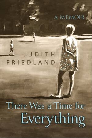 There Was A Time For Everything by Judith Friedland