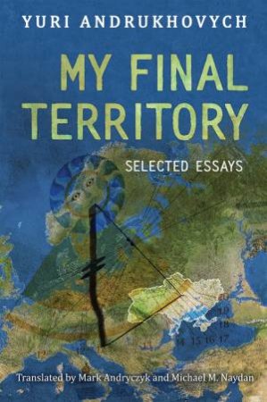 My Final Territory by Yuri Andrukhovych & Mark Andryczyk & Michael Naydan