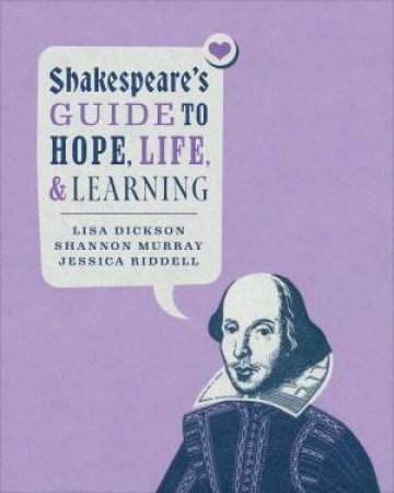 Shakespeare's Guide To Hope, Life, And Learning by Lisa Dickson & Shannon Murray & Jessica Riddell