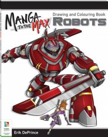 Manga To The Max Drawing And Colouring Book: Robots by Erik DePrince