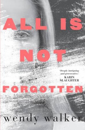 All Is Not Forgotten by Wendy Walker