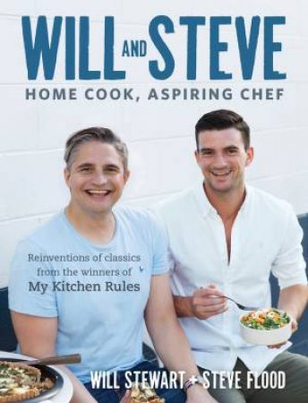 Will And Steve: Home Cook, Aspiring Chef by Steve Flood & Will Stewart