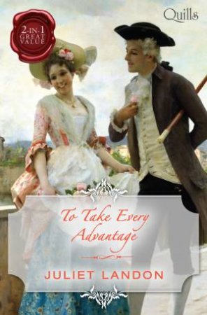 To Take Every Advantage/Marrying The Mistress/A Scandalous Mistress by Juliet Landon