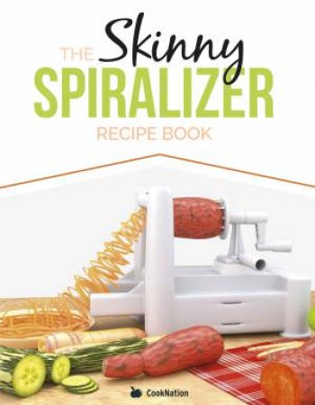 The Skinny Spiralizer Recipe Book by Various