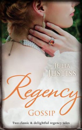 Regency Gossip/The Wedding Gamble/A Scandalous Proposal by Julia Justiss