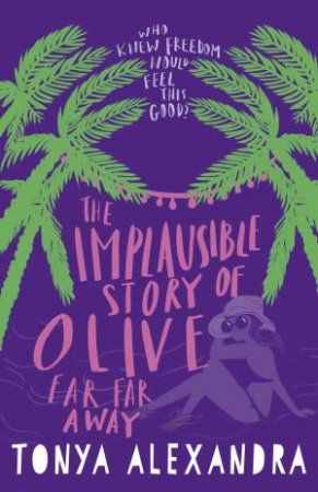 The Implausible Story Of Olive Far Far Away by Tonya Alexandra