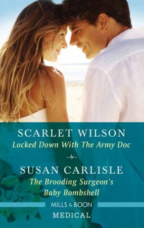 Medical Duo: Locked Down With The Army Doc & The Brooding Surgeon's BabyBombshell by Susan Carlisle & Scarlet Wilson