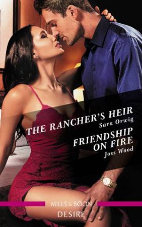 Desire Duo: The Rancher's Heir & Friendship On Fire by Sara Orwig & Joss Wood