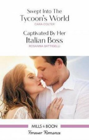 Forever Romance Duo: Swept Into The Tycoon's World & Captivated By Her Italian Boss by Rosanna Battigelli & Cara Colter