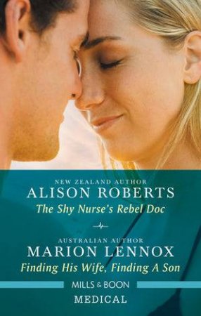 Medical Duo: The Shy Nurse's Rebel Doc & Finding His Wife, Finding A Son by Marion Lennox & Alison Roberts