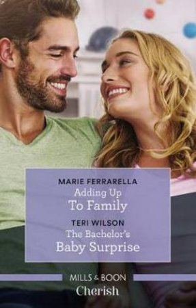 Cherish Duo: Adding Up To Family & The Bachelor's Baby Surprise by Marie Ferrarella & Teri Wilson