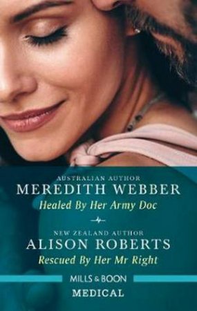 Medical Duo: Healed By Her Army Doc & Rescued By Her Mr Right by Alison Roberts & Meredith Webber