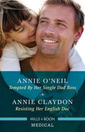 Tempted by Her Single Dad Boss/Resisting Her English Doc by Annie Claydon & Annie O'Neil