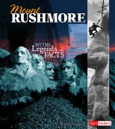 Mount Rushmore: Myths, Legends, and Facts by JESSICA GUNDERSON