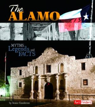 Alamo: Myths, Legends, and Facts by JESSICA GUNDERSON