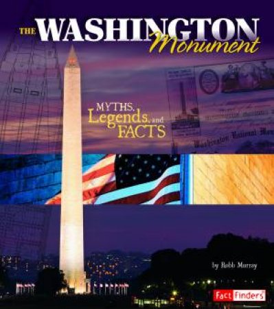 Washington Monument: Myths, Legends, and Facts by ROBB MURRAY