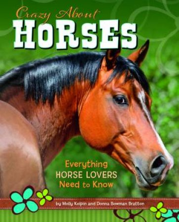 Crazy About Horses: Everything Horse Lovers Need to Know by MOLLY KOLPIN