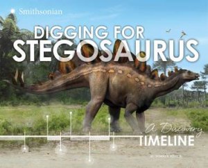 Digging for Stegosaurus: A Discovery Timeline by JR., THOMAS R. HOLTZ