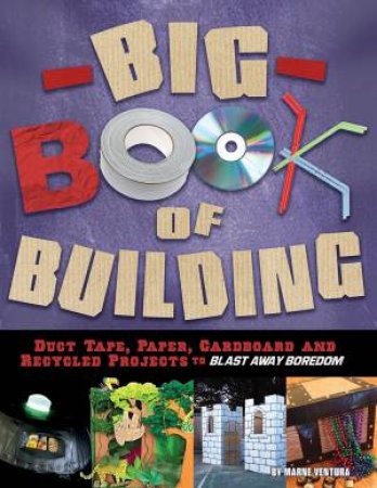 Big Book of Building: Duct Tape, Paper, Cardboard, and Recycled Projects to Blast Away Boredom by MARNE VENTURA