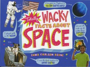 Totally Wacky Facts About Space by EMMA CARLSON BERNE