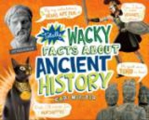 Totally Wacky Facts About Ancient History by CARI MEISTER