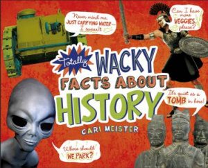 Totally Wacky Facts About History by Cari Meister