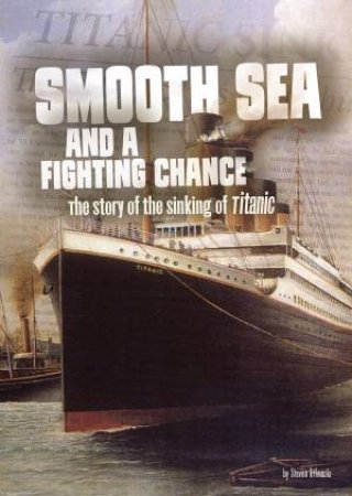 Smooth Sea And A Fighting Chance: The Story Of The Sinking of Titanic by Steven Otfinoski