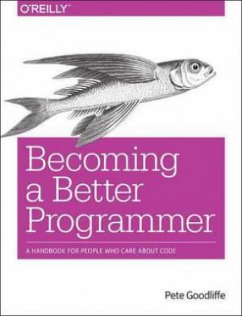 Becoming a Better Programmer: A Handbook for People Who Care About Code by Pete Goodliffe