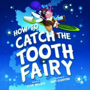 How To Catch The Tooth Fairy by Adam Wallace & Andy Elkerton