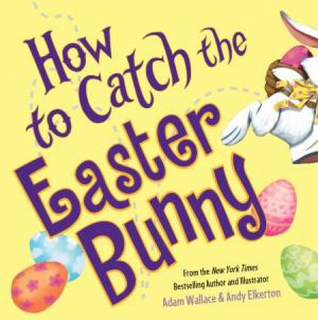 How To Catch The Easter Bunny by Adam Wallace & Andy Elkerton