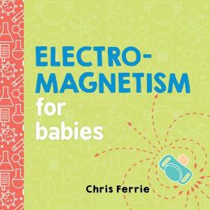 Electromagnetism for Babies by Chris Ferrie