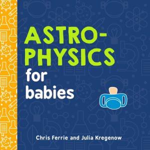 Astrophysics For Babies by Chris Ferrie