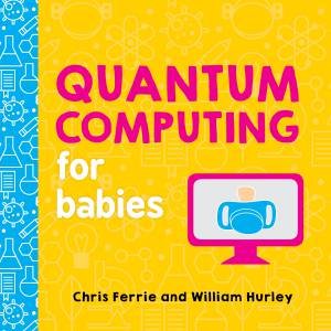 Quantum Computing For Babies by Chris Ferrie