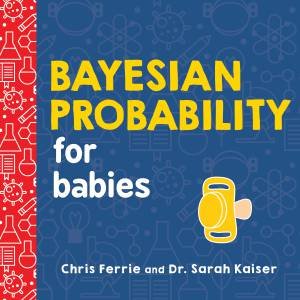 Bayesian Probability For Babies by Chris Ferrie