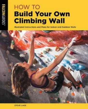 Building Your Own Climbing Wall by Steve Lage