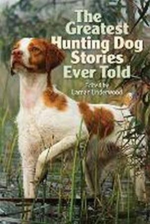 The Greatest Hunting Dog Stories Ever Told by Lamar Underwood