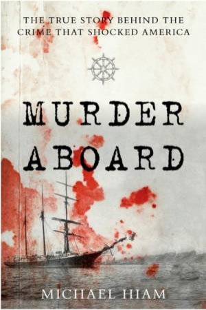 Murder Aboard: The Herbert Fuller Tragedy And The Ordeal Of Thomas Bram by C Michael Hiam