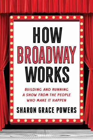 How Broadway Works by Sharon Grace Powers