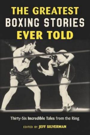 The Greatest Boxing Stories Ever Told by Jeff Silverman