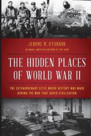 The Hidden Places Of World War II by Jerome M. O'Connor