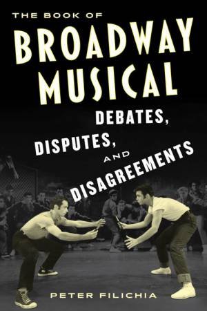 The Book of Broadway Musical Debates, Disputes, and Disagreements by Peter Filichia