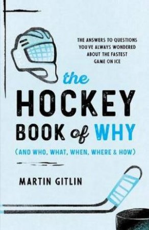 The Hockey Book of Why (and Who, What, When, Where, and How) by Martin Gitlin