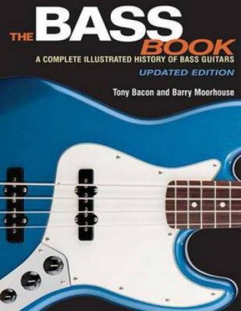 The Bass Book: A Complete Illustrated History Of Bass Guitars by Tony Bacon