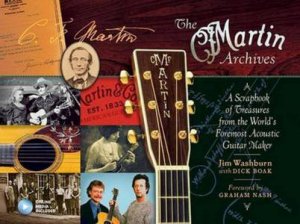 The Martin Archives: A Scrapbook Of Treasures From The World's Foremost Acoustic Guitar Maker by Jim Washburn