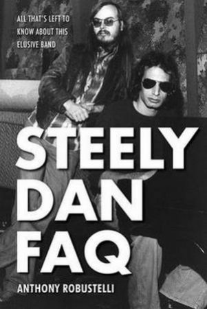 Steely Dan FAQ: All That's Left To Know About This Elusive Band by Anthony Robustelli