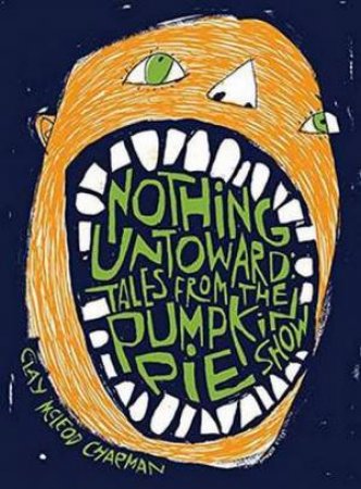 Nothing Untoward: Tales From The Pumpkin Pie Show by Clay McLeod Chapman