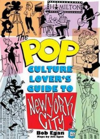 Pop Culture Lover's Guide To New York City by Bob Egan