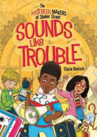 The Mysterious Makers Of Shaker Street: Sounds Like Trouble by Stacia Deutsch