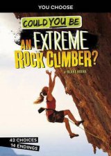 You Choose Extreme Sports Adventure Could You Be An Extreme Rock Climber